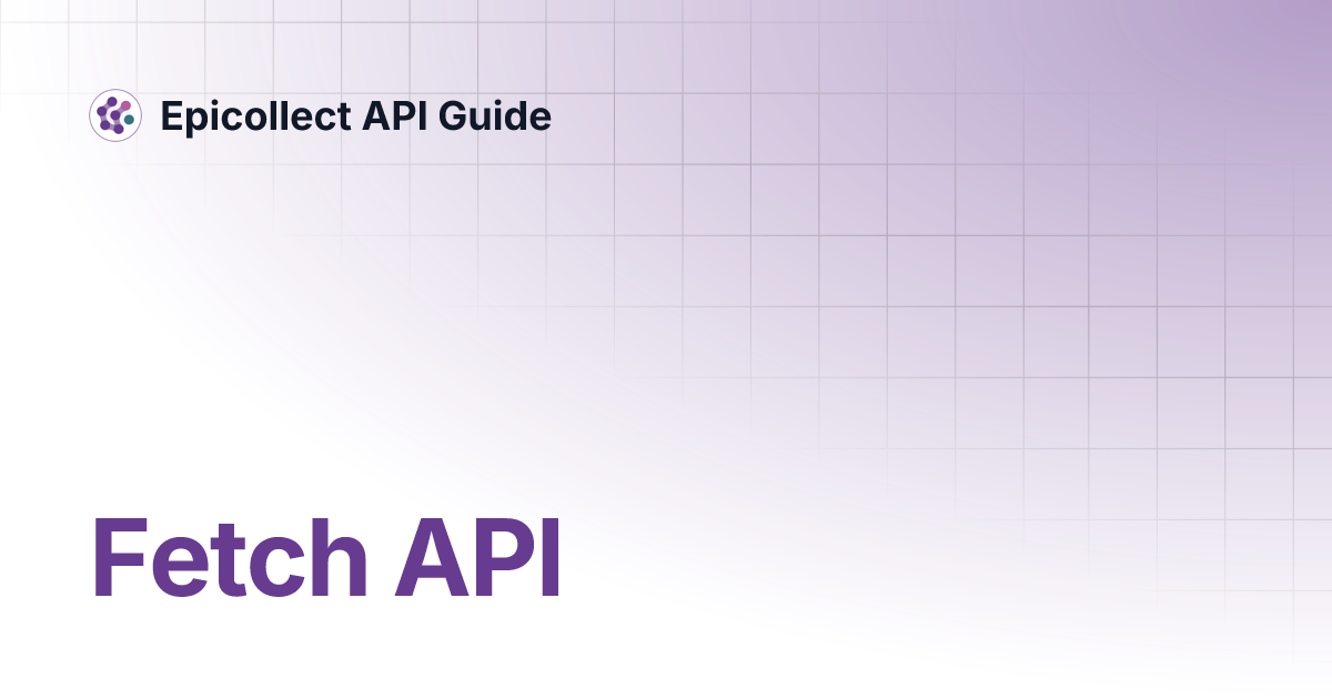 Fetch API | Epicollect API Guide